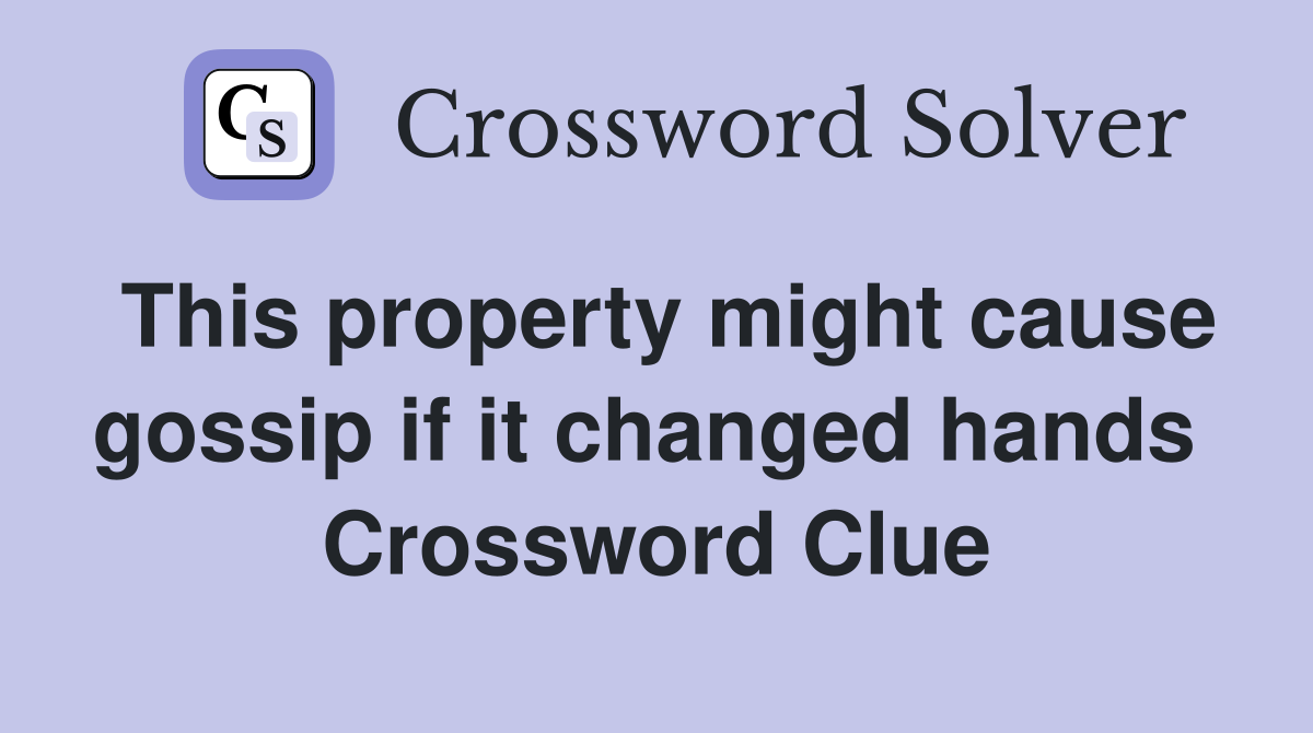This property might cause gossip if it changed hands  Crossword Clue
