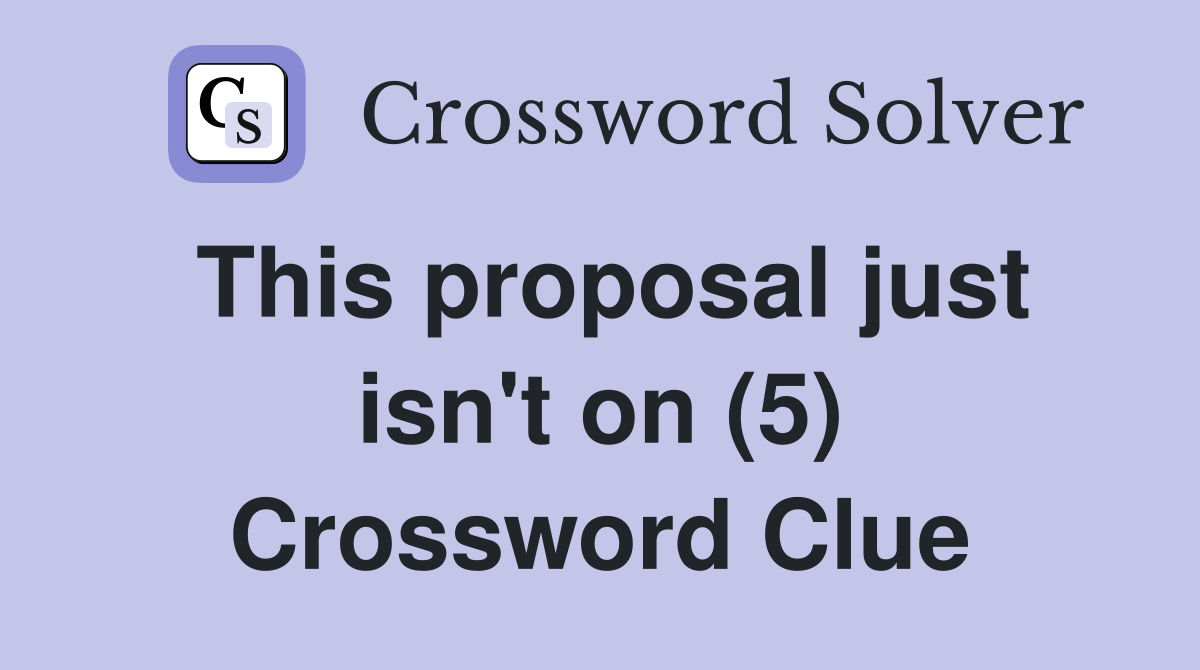 This proposal just isn't on (5) Crossword Clue