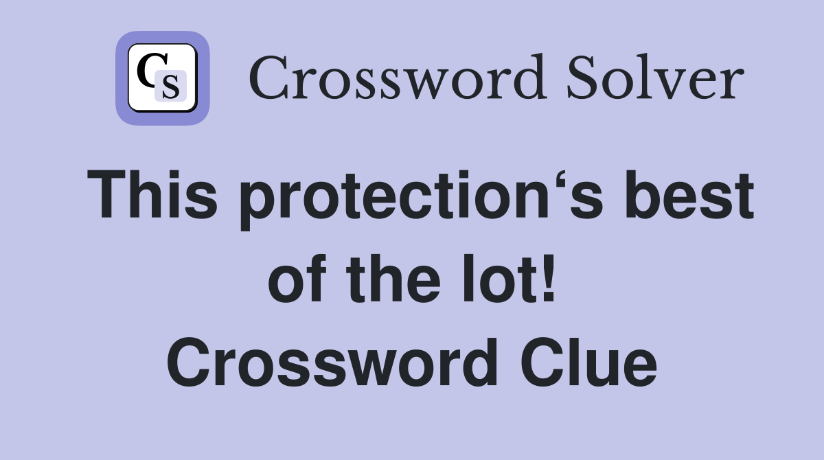 This protection‘s best of the lot! Crossword Clue
