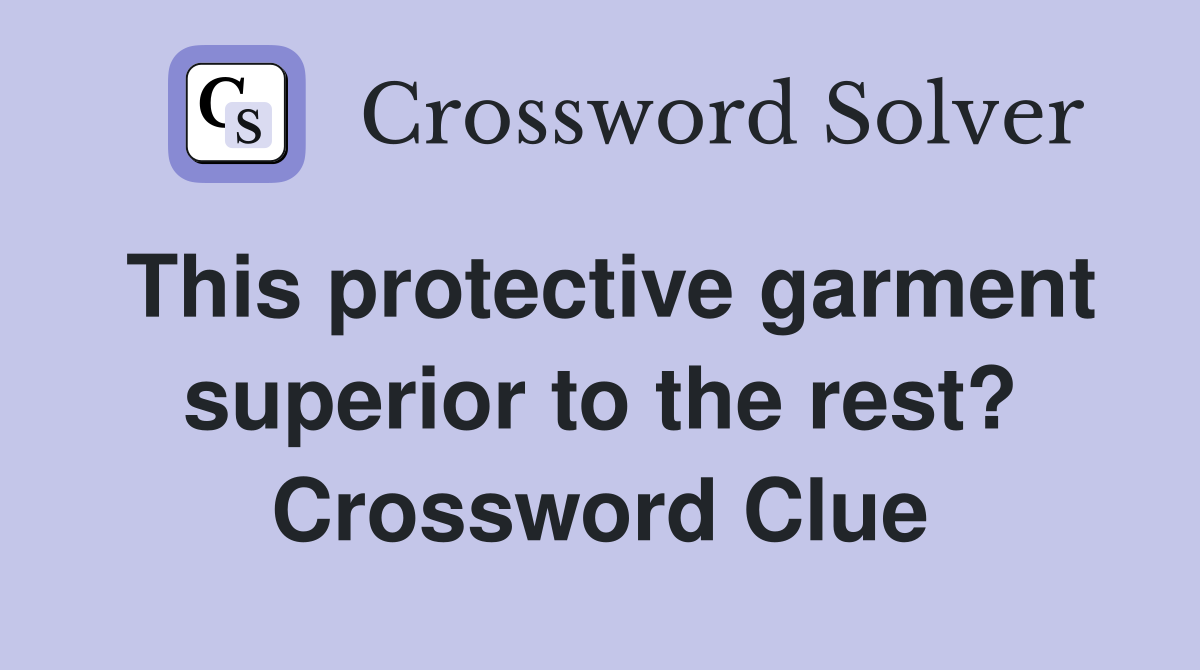 This protective garment superior to the rest? Crossword Clue