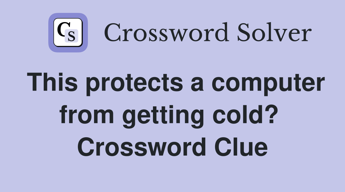 This protects a computer from getting cold?  Crossword Clue