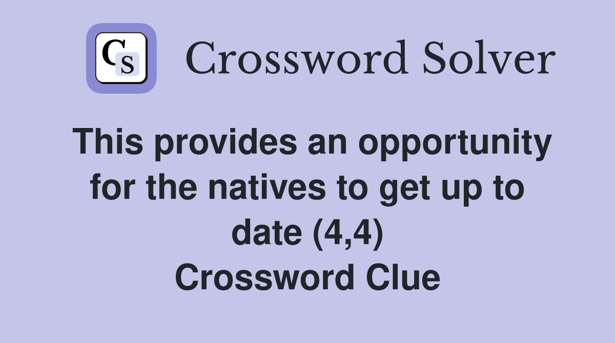 This provides an opportunity for the natives to get up to date (4,4) Crossword Clue