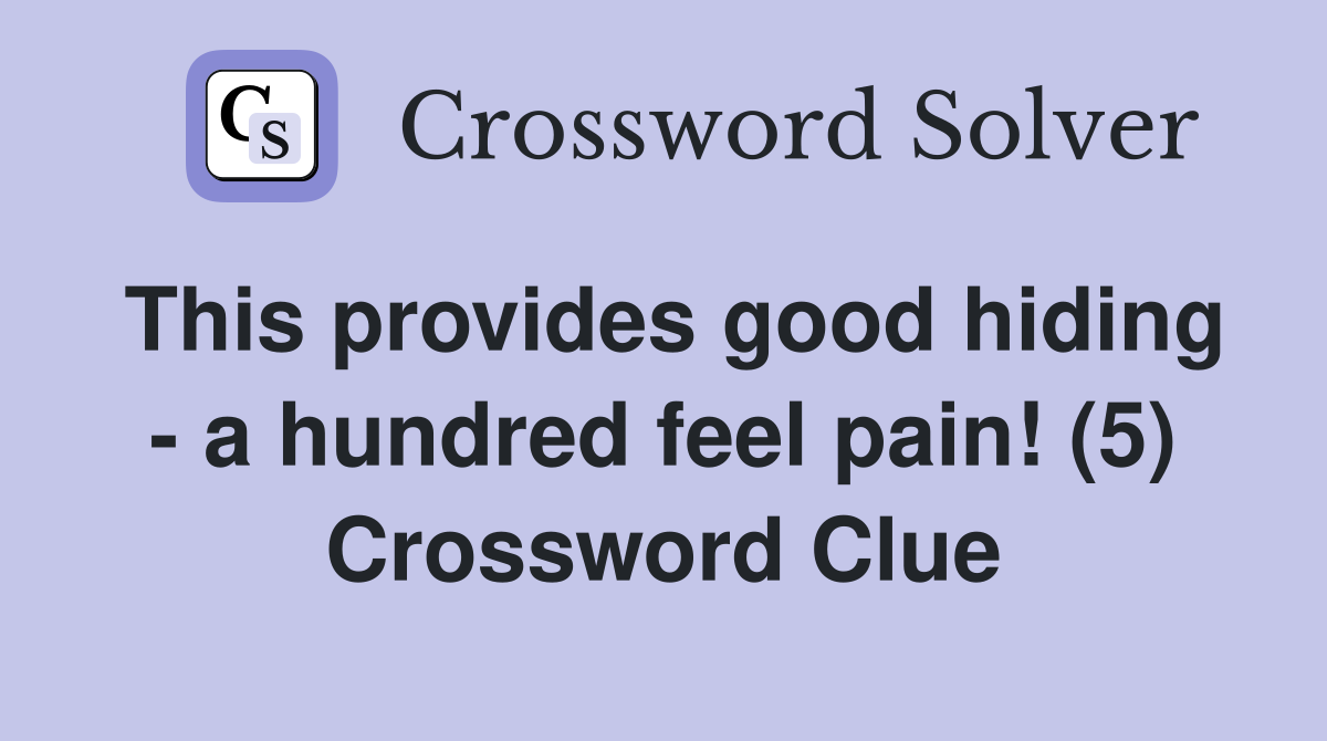 This provides good hiding - a hundred feel pain! (5) Crossword Clue