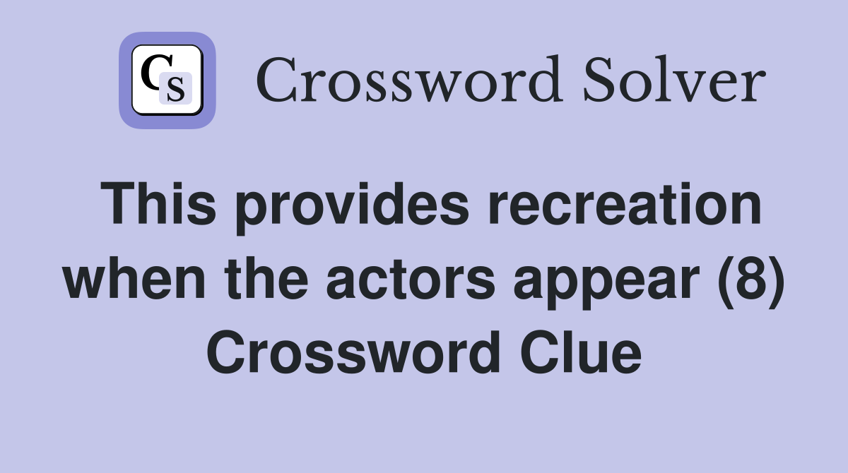 This provides recreation when the actors appear (8) Crossword Clue