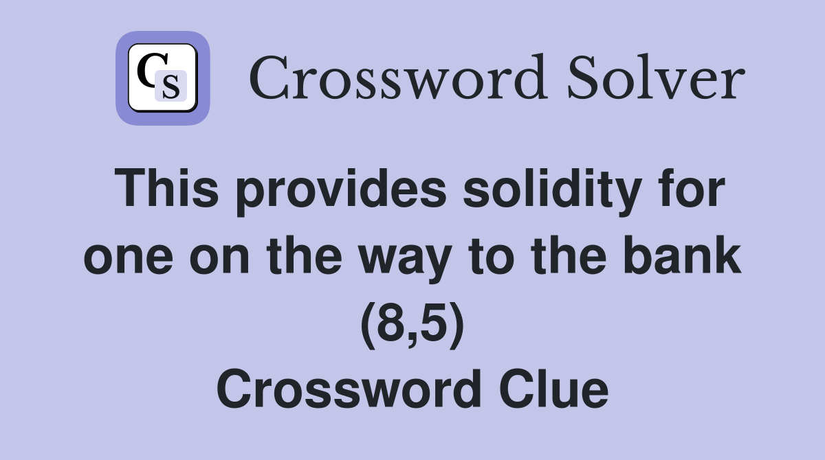 This provides solidity for one on the way to the bank (8,5) Crossword Clue