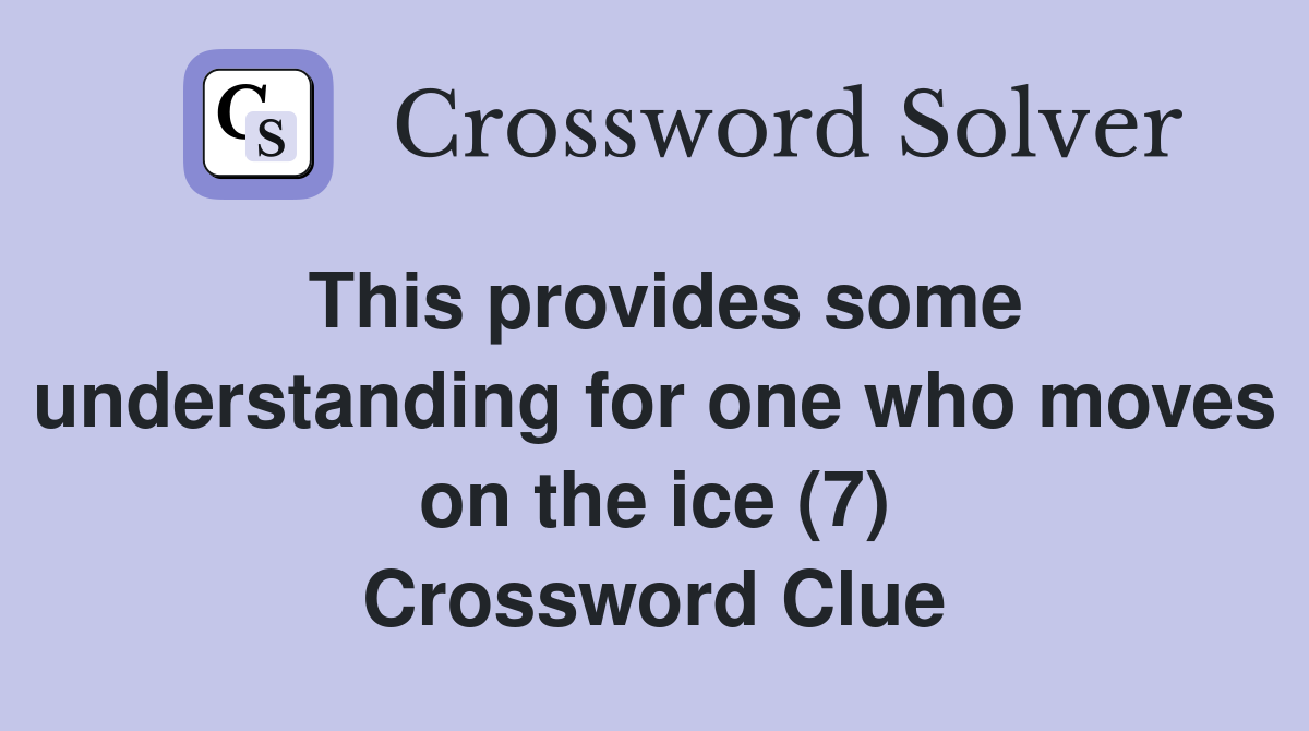 This provides some understanding for one who moves on the ice (7) Crossword Clue