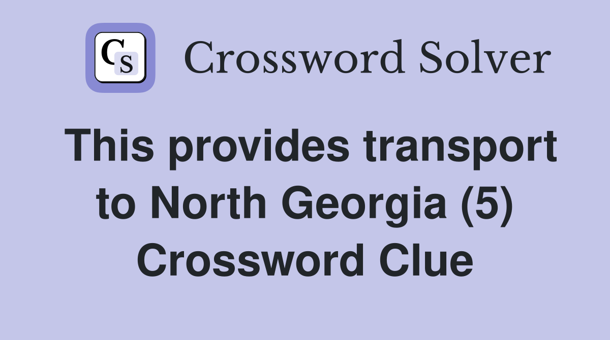 This provides transport to North Georgia (5) Crossword Clue