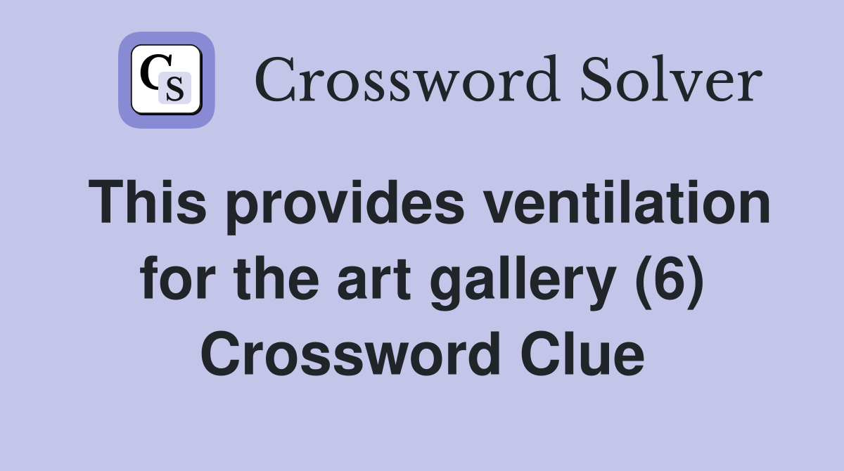 This provides ventilation for the art gallery (6) Crossword Clue