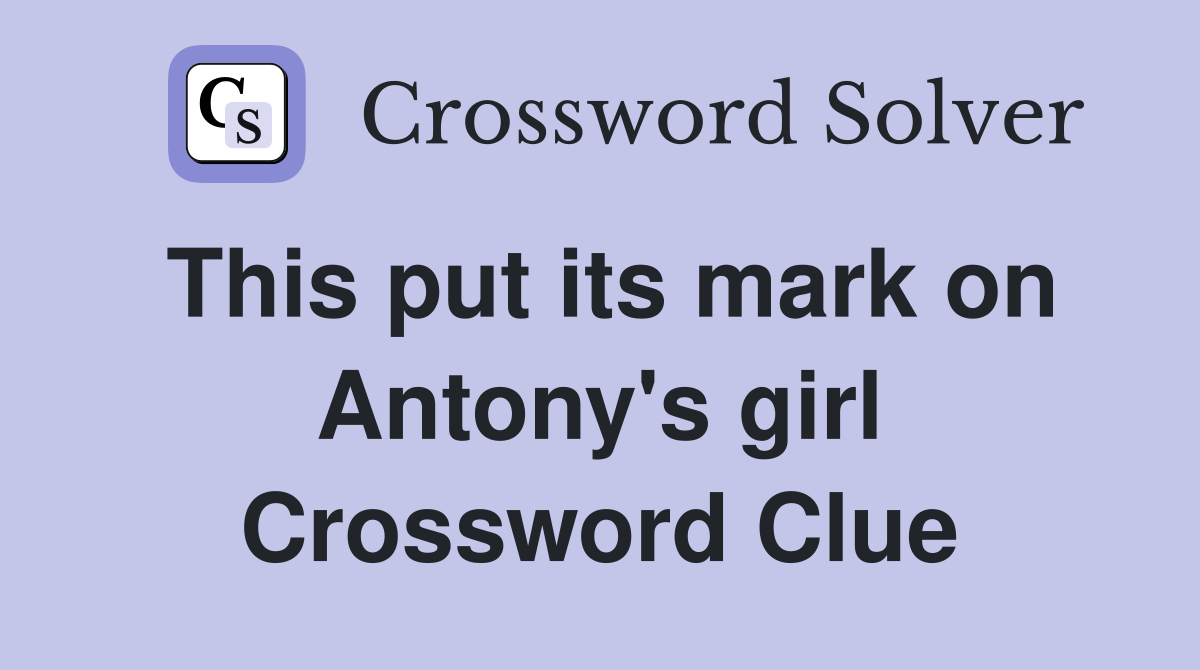 This put its mark on Antony's girl Crossword Clue