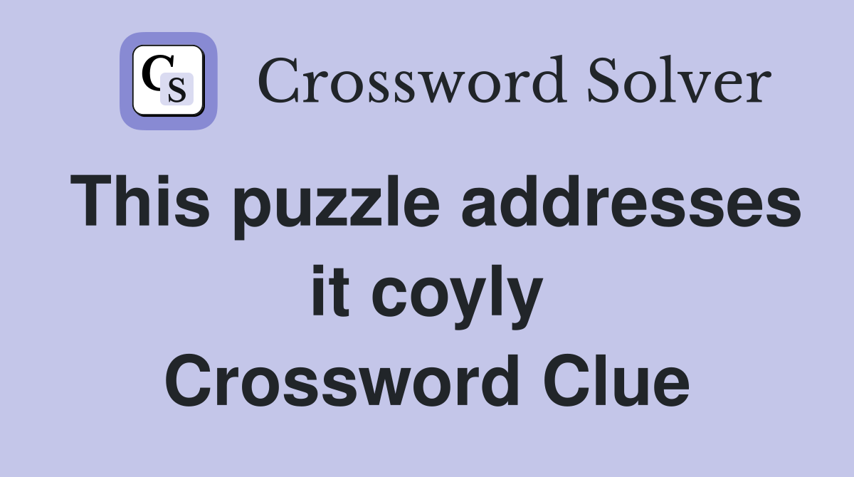 This puzzle addresses it coyly Crossword Clue