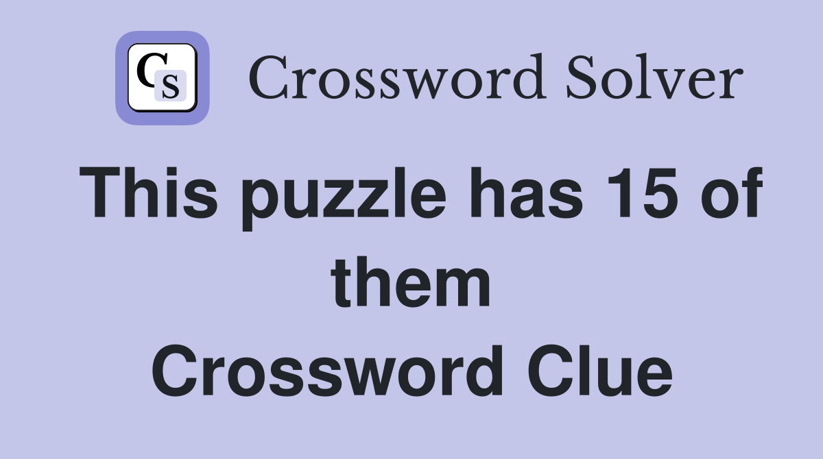 This puzzle has 15 of them Crossword Clue