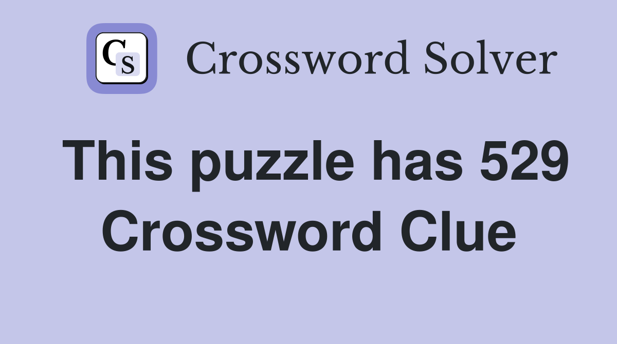 This puzzle has 529 Crossword Clue