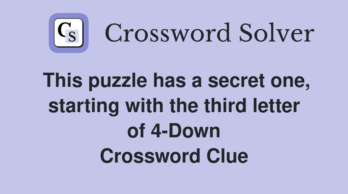 This puzzle has a secret one, starting with the third letter of 4-Down Crossword Clue