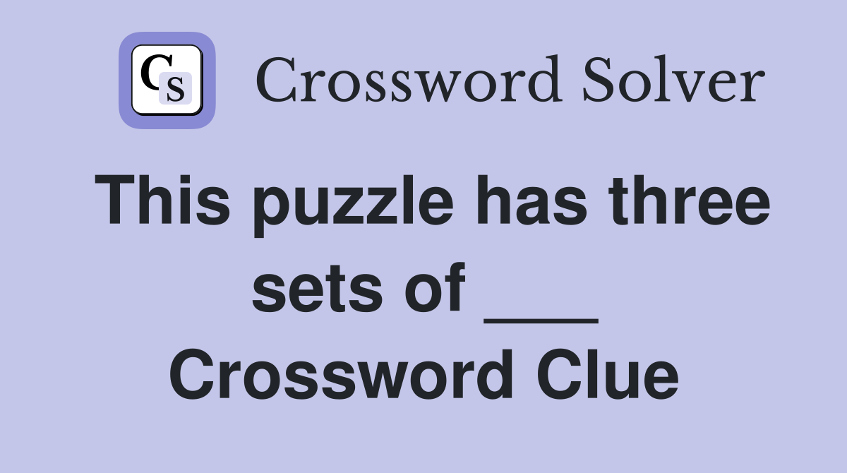 This puzzle has three sets of ___ Crossword Clue