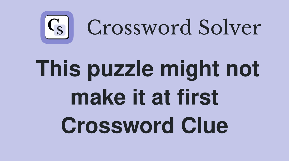 This puzzle might not make it at first Crossword Clue