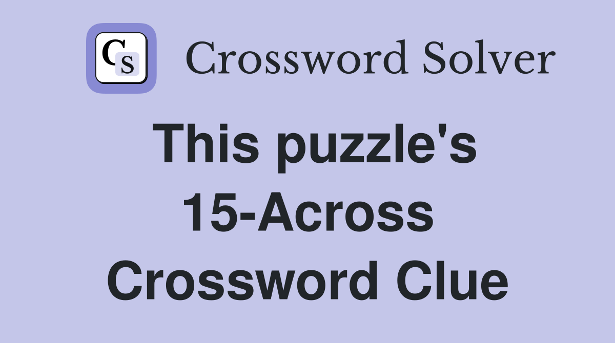 This puzzle's 15-Across Crossword Clue