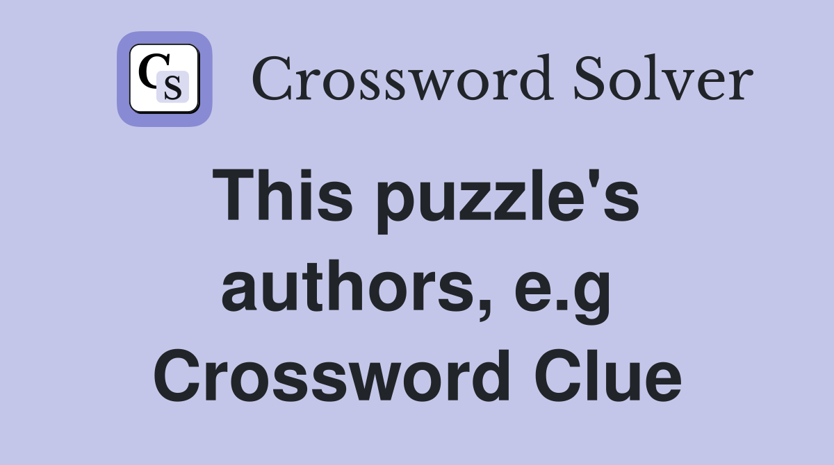 This puzzle's authors, e.g Crossword Clue