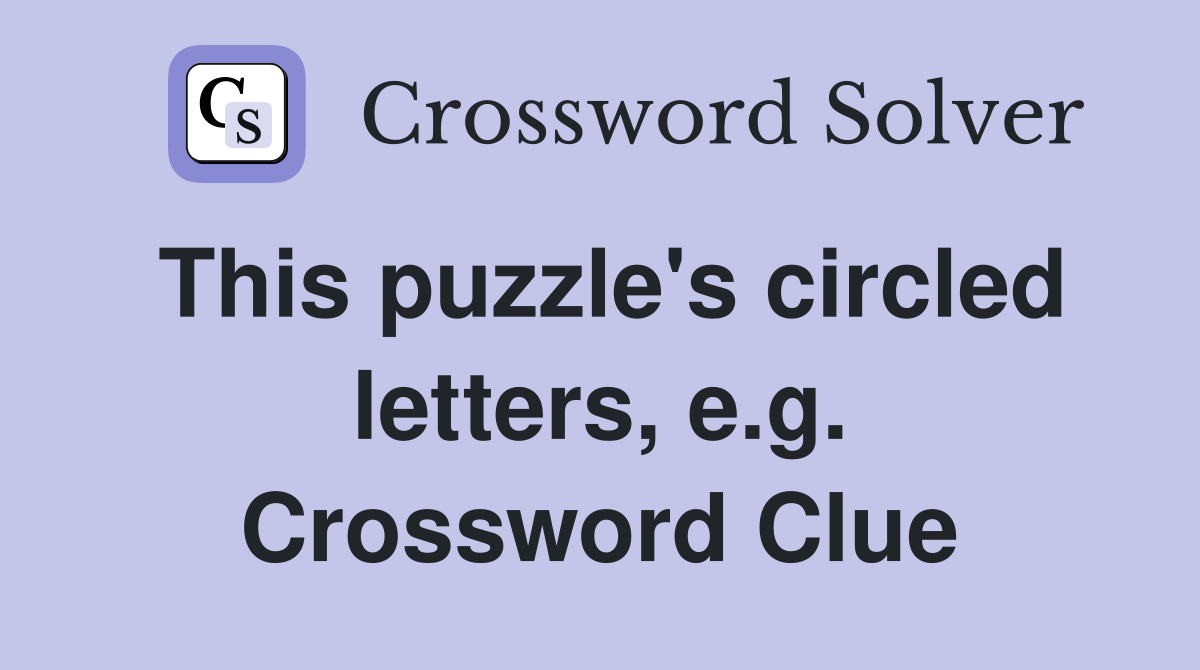 This puzzle's circled letters, e.g. Crossword Clue