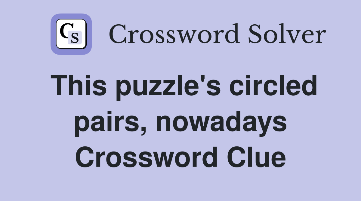 This puzzle's circled pairs, nowadays Crossword Clue