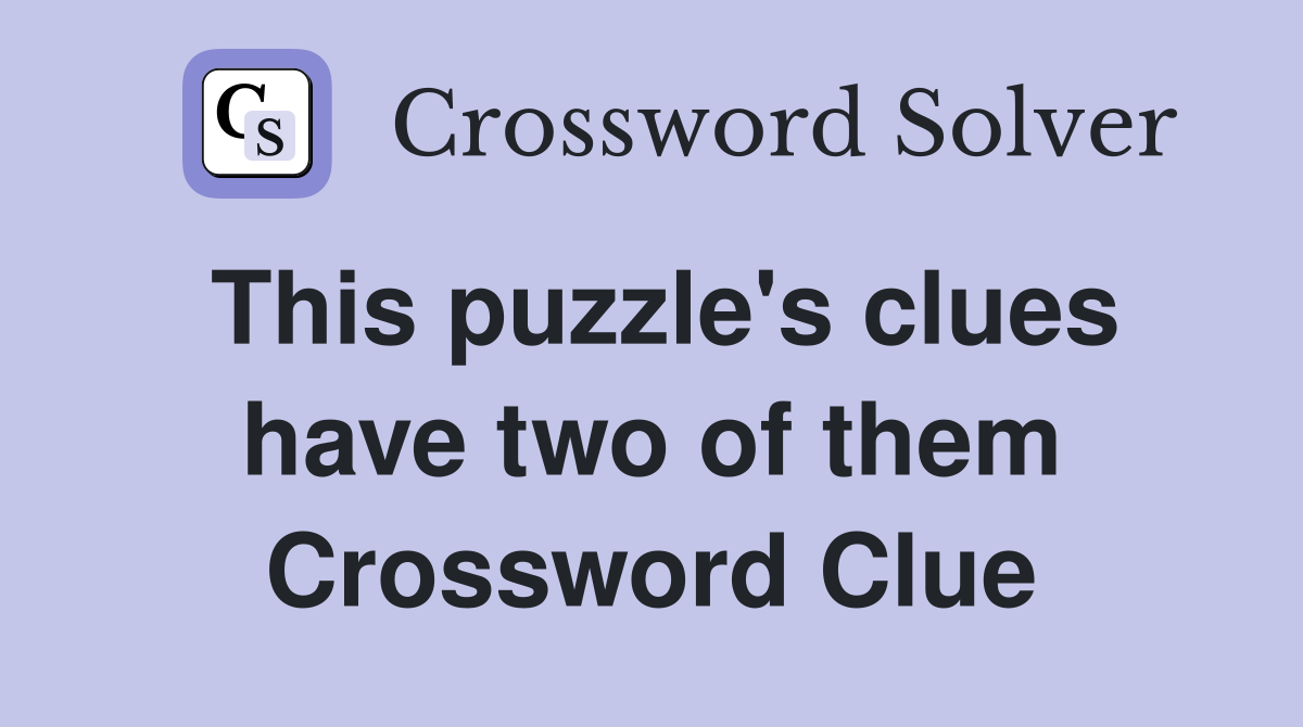 This puzzle's clues have two of them Crossword Clue