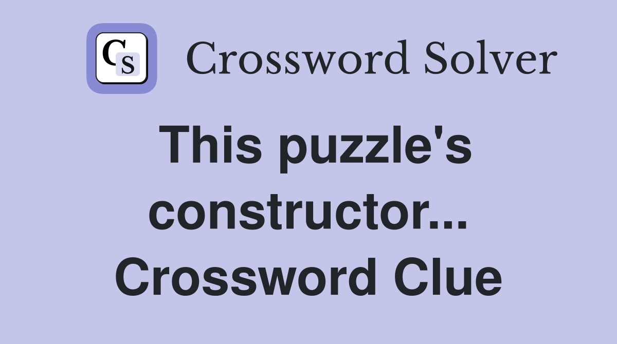 This puzzle's constructor... Crossword Clue