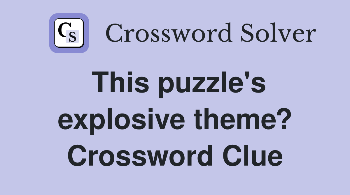 This puzzle's explosive theme? Crossword Clue
