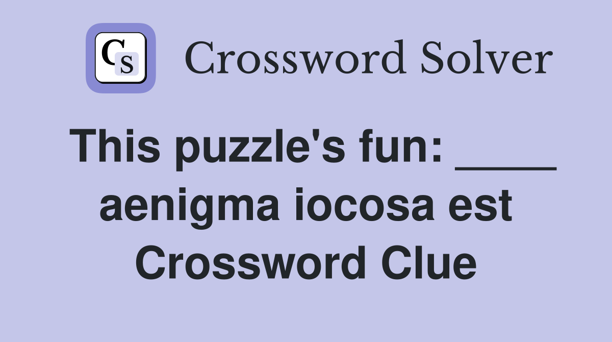 This puzzle's fun: ____ aenigma iocosa est Crossword Clue