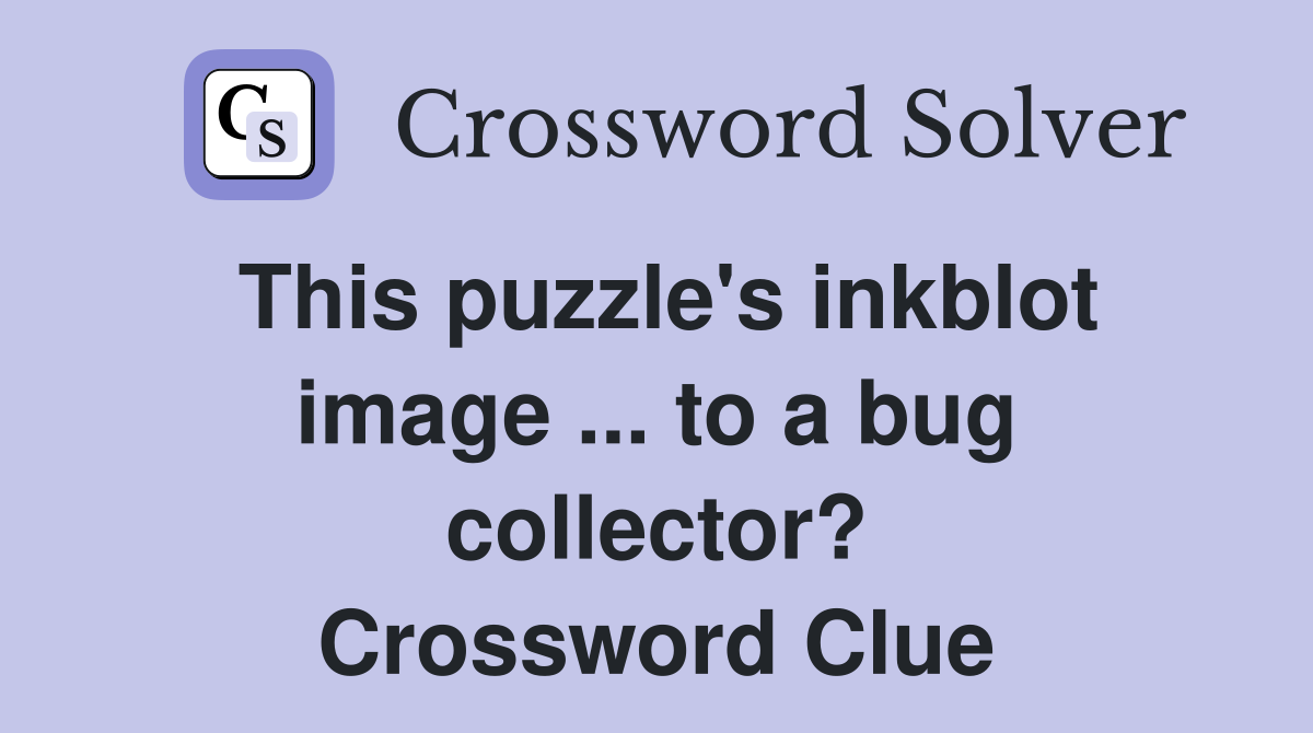 This puzzle's inkblot image ... to a bug collector? Crossword Clue