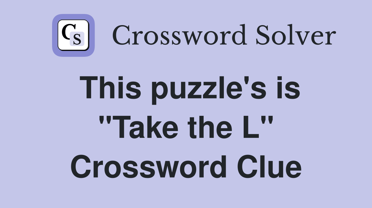 This puzzle's is "Take the L" Crossword Clue
