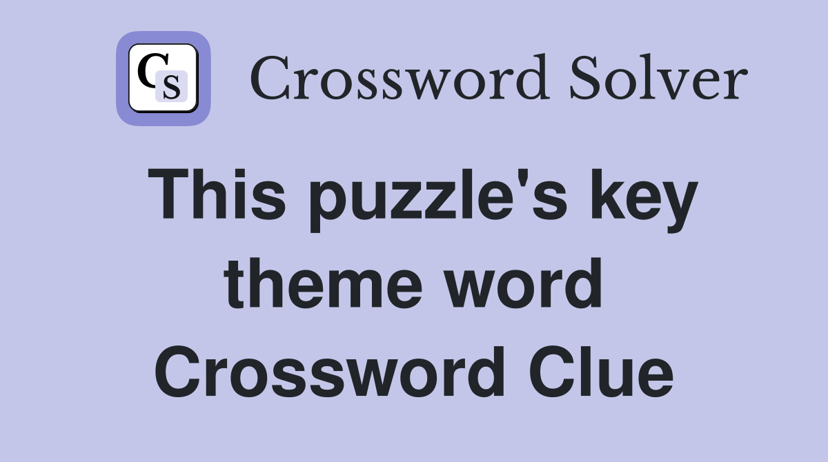 This puzzle's key theme word Crossword Clue