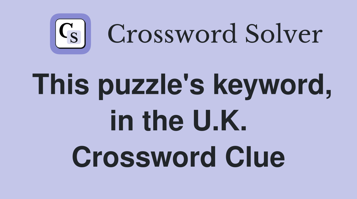 This puzzle's keyword, in the U.K. Crossword Clue