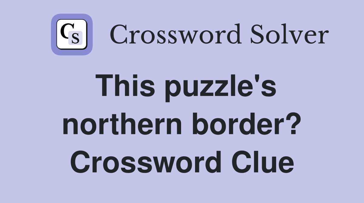 This puzzle's northern border? Crossword Clue