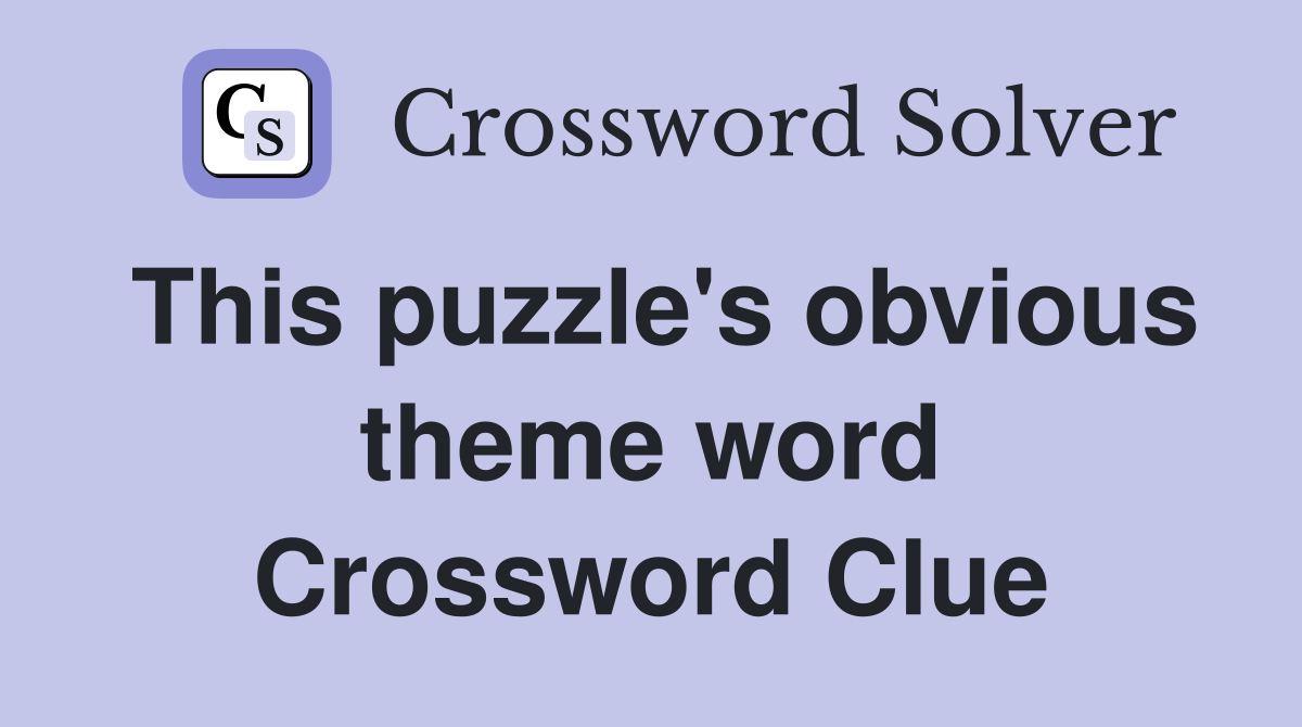 This puzzle's obvious theme word Crossword Clue