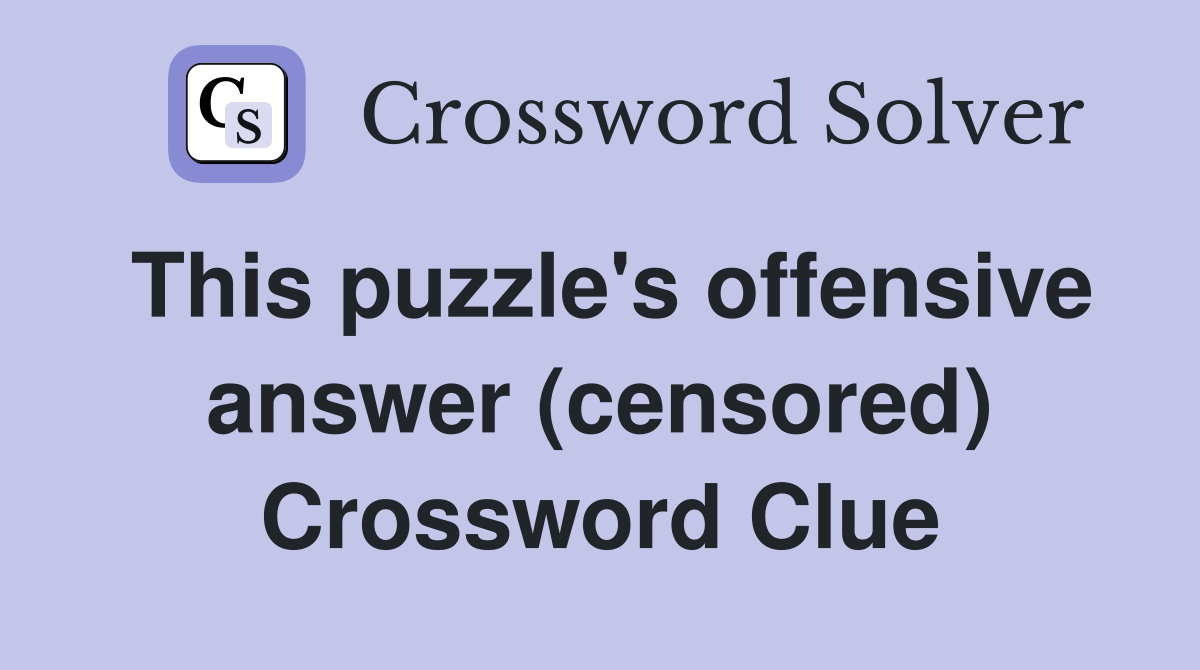 This puzzle's offensive answer (censored) Crossword Clue