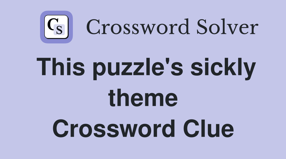 This puzzle's sickly theme Crossword Clue