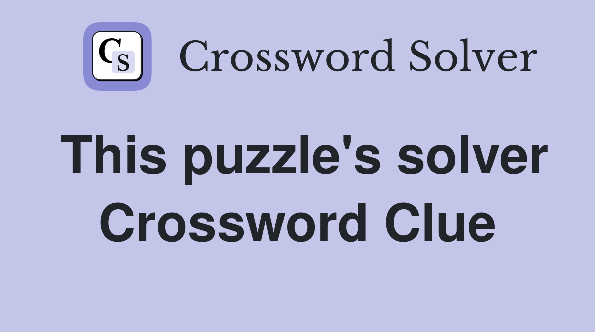 This puzzle's solver Crossword Clue
