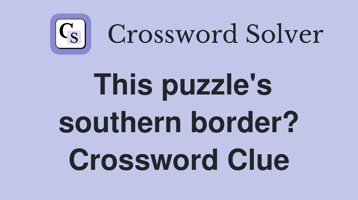 This puzzle's southern border? Crossword Clue