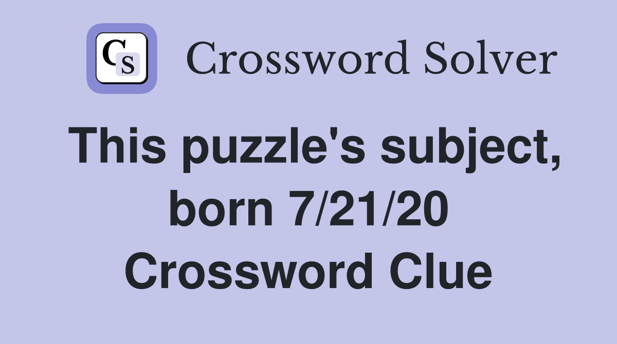 This puzzle's subject, born 7/21/20 Crossword Clue