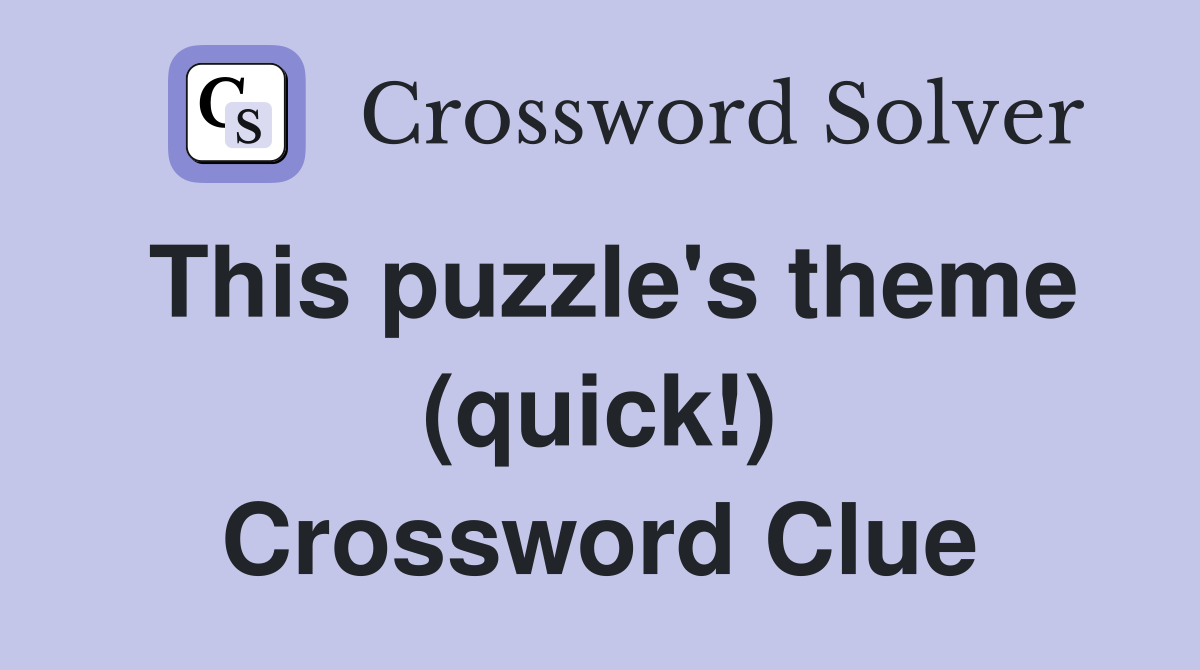 This puzzle's theme (quick!) Crossword Clue