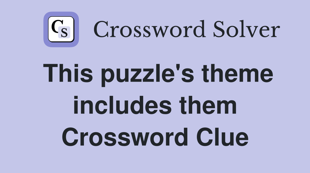 This puzzle's theme includes them Crossword Clue