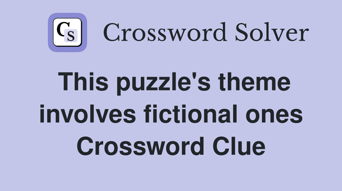 This puzzle's theme involves fictional ones Crossword Clue
