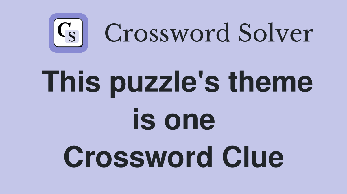 This puzzle's theme is one Crossword Clue