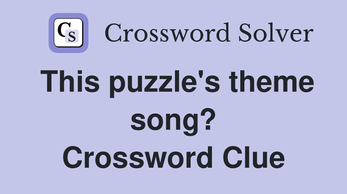 This puzzle's theme song? Crossword Clue