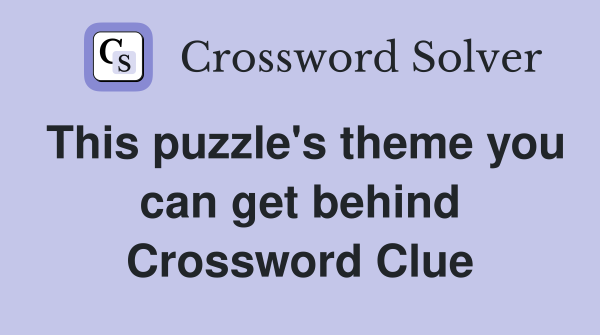 This puzzle's theme you can get behind Crossword Clue