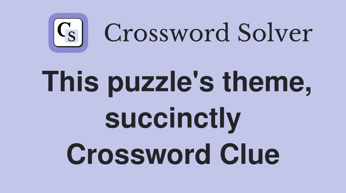 This puzzle's theme, succinctly Crossword Clue