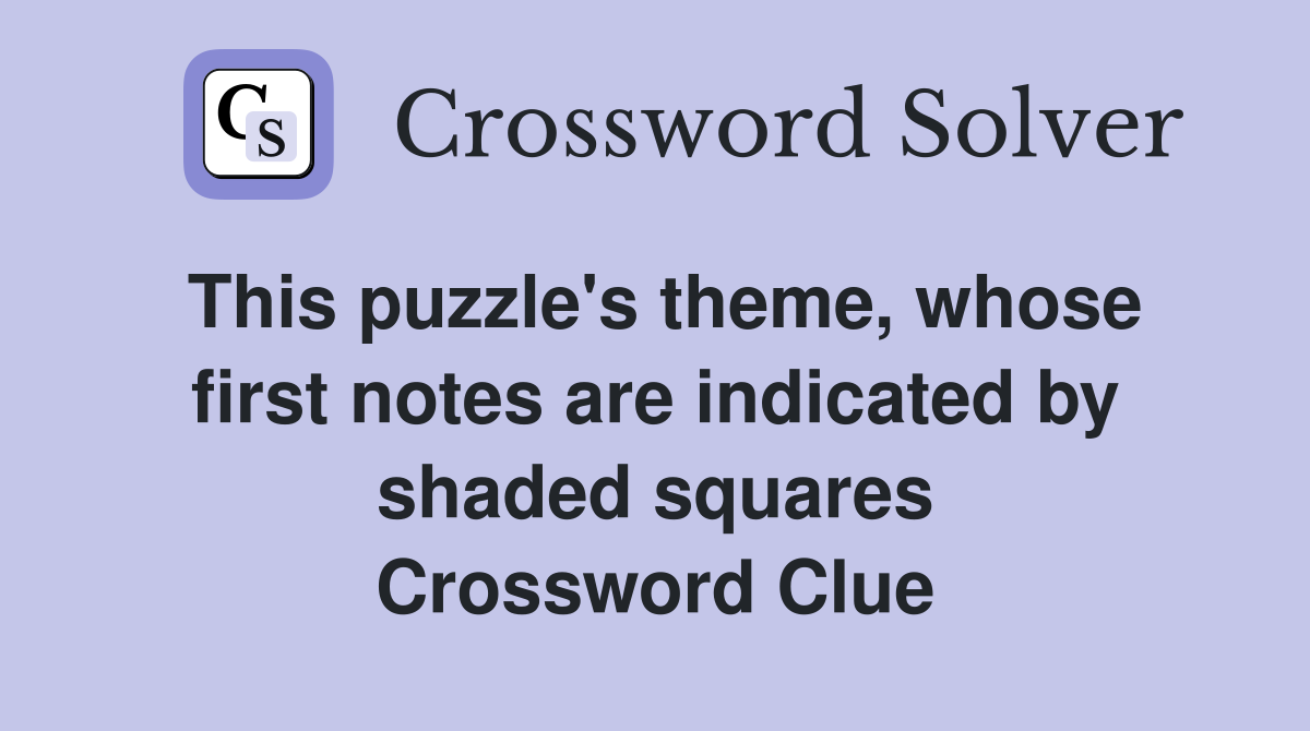 This puzzle's theme, whose first notes are indicated by shaded squares Crossword Clue