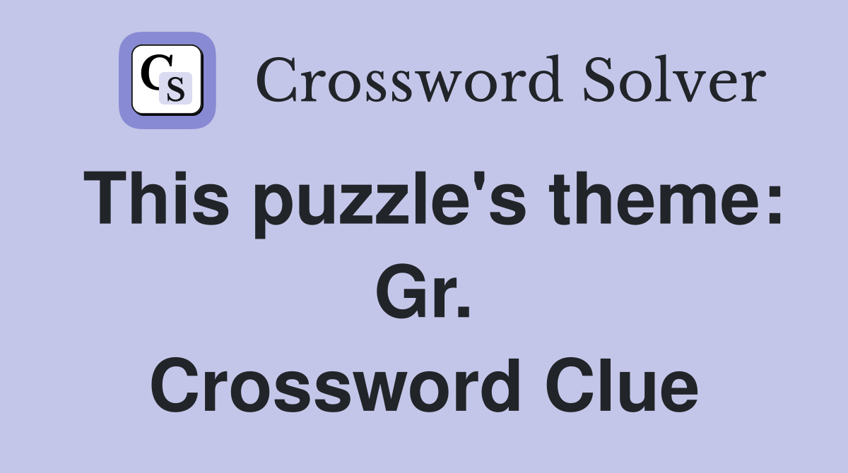 This puzzle's theme: Gr. Crossword Clue