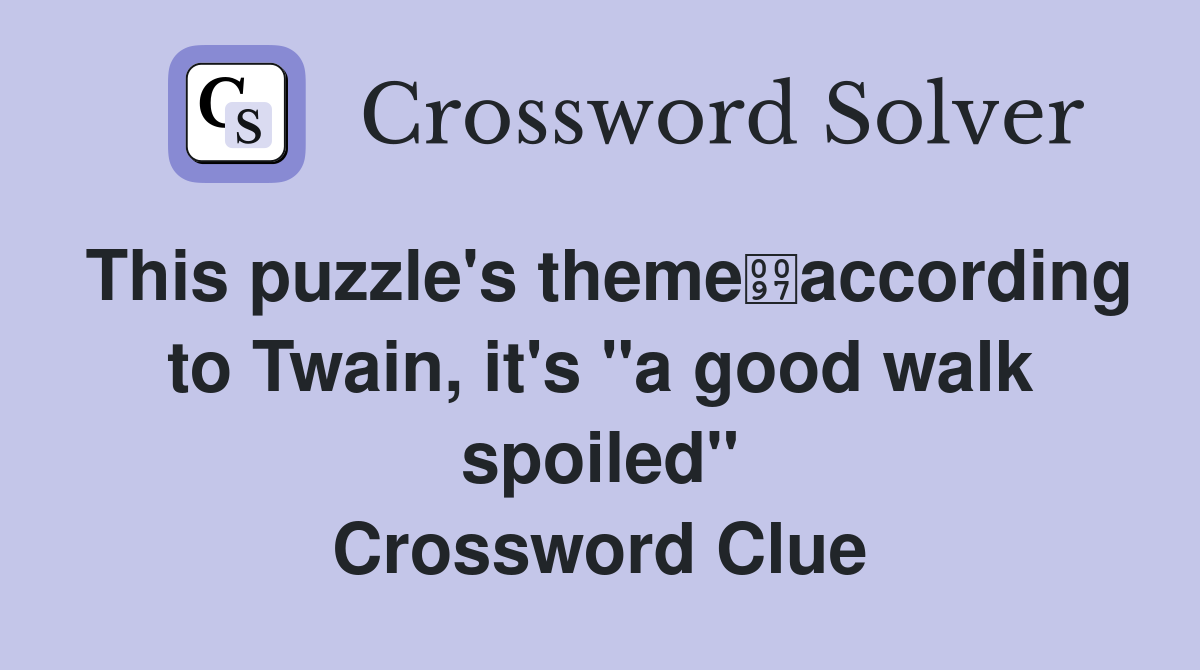 This puzzle's themeaccording to Twain, it's "a good walk spoiled" Crossword Clue