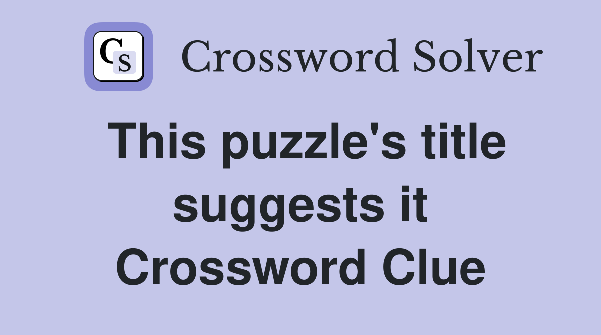This puzzle's title suggests it Crossword Clue