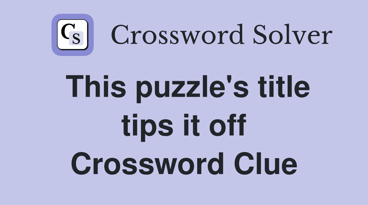 This puzzle's title tips it off Crossword Clue